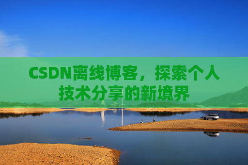 CSDN离线博客，探索个人技术分享的新境界