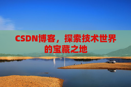 CSDN博客，探索技术世界的宝藏之地