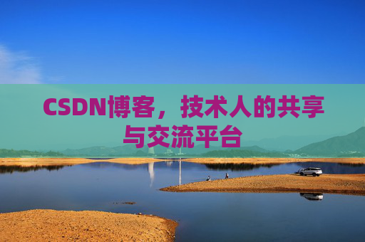 CSDN博客，技术人的共享与交流平台
