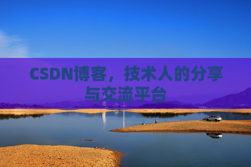 CSDN博客，技术人的分享与交流平台